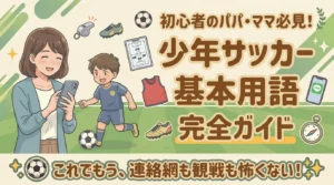 少年サッカー基本用語完全ガイドのアイキャッチ画像。「初心者のパパ・ママ必見！少年サッカー基本用語完全ガイド」という大きなタイトル文字。左側には笑顔でスマホを見るお母さんと元気にサッカーボールを蹴る男の子のイラスト。タイトルの周囲にはホイッスル、作戦盤、ビブス、スパイク、スマホなどのアイコン。下部に「これでもう、連絡網も観戦も怖くない！」のキャッチコピーバッジ。